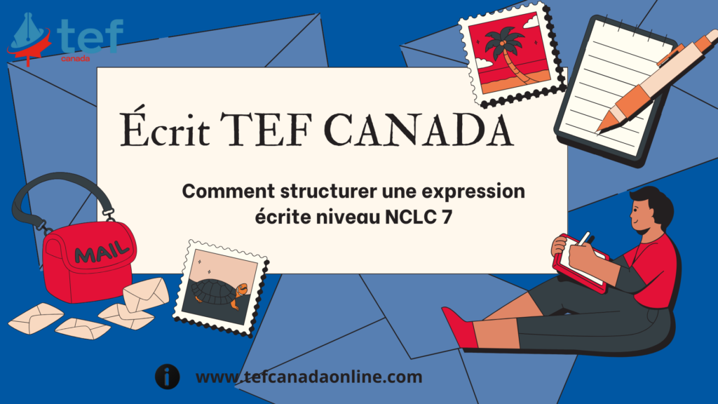 Méthode complète pour structurer l’expression écrite du TEF Canada et atteindre le NCLC 7. Conseils pratiques et erreurs à éviter.